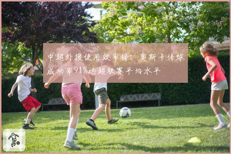 中超外援使用效率榜：奥斯卡传球成功率91%远超联赛平均水平