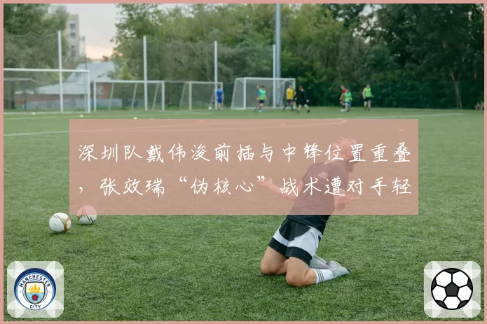 深圳队戴伟浚前插与中锋位置重叠，张效瑞“伪核心”战术遭对手轻松掐死