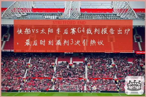 快船vs太阳季后赛G4裁判报告出炉，最后时刻漏判3次引热议